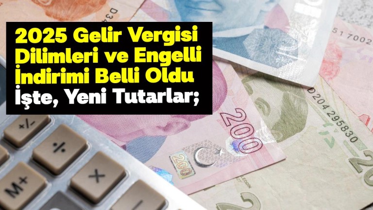 2025 Gelir Vergisi Dilimleri ve Engelli İndirimi Belli Oldu: Yeni Tutarlar
