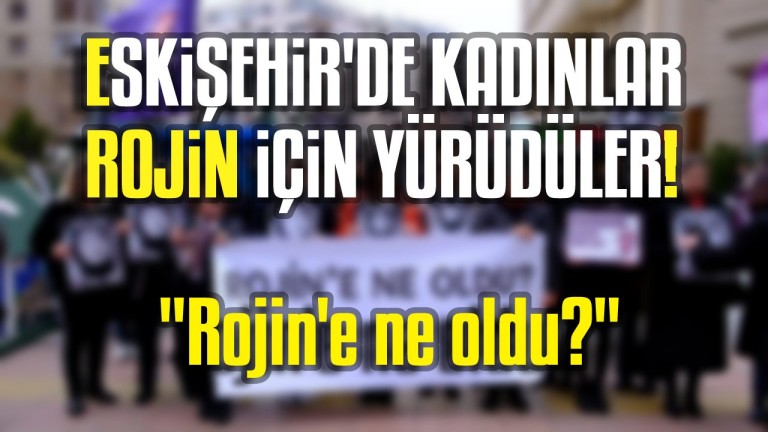 Eskişehir'de Kadınlar Rojin Kabaiş İçin Yürüdü: Seslerini Duyurdular?