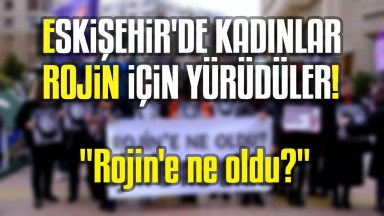 Eskişehir'de Kadınlar Rojin Kabaiş İçin Yürüdü: Seslerini Duyurdular?